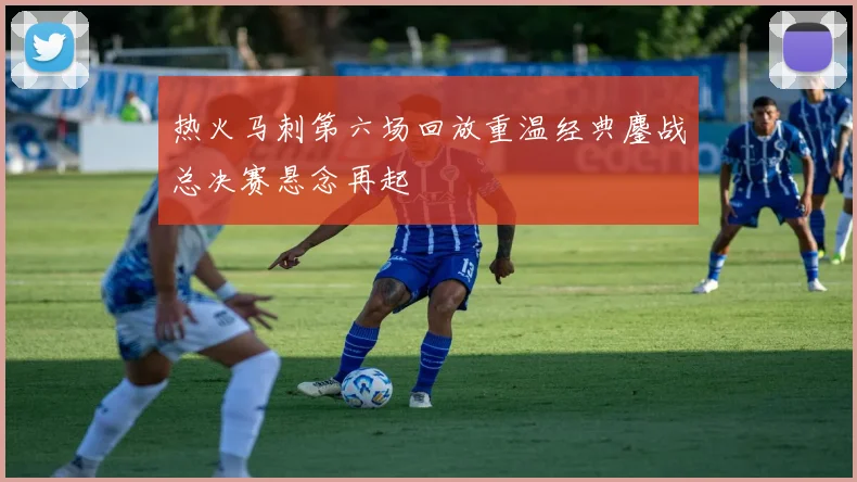 热火马刺第六场回放重温经典鏖战总决赛悬念再起