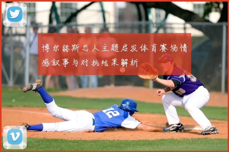 博尔赫斯恋人主题启发体育赛场情感叙事与对抗结果解析
