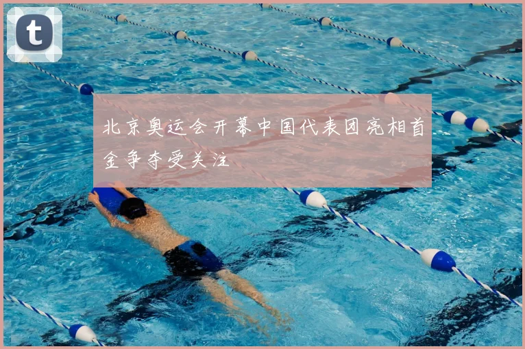 北京奥运会开幕中国代表团亮相首金争夺受关注