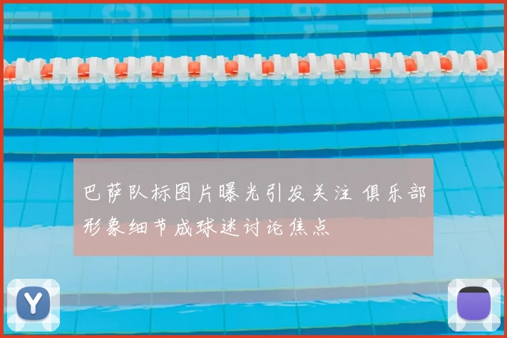 巴萨队标图片曝光引发关注 俱乐部形象细节成球迷讨论焦点