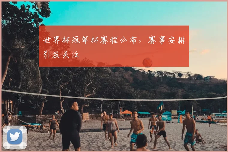 世界杯冠军杯赛程公布，赛事安排引发关注